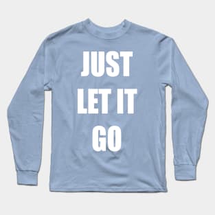 Just let it go Long Sleeve T-Shirt